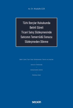 Türk Borçlar Hukukunda Belirli Süreli Ticari Satış Sözleşmesinde Satıcının Temerrüdü Sonucu Sözleşmeden Dönme Mustafa Gür 1. Baskı, Nisan 2025